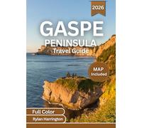Gaspe Peninsula Travel Guide 2026 (Full Color): A Journey Through Québec’s Wild Coastlines, Charming Towns, Scenic Drives & Hidden Gems With Maps