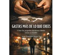 GASTAS MÁS DE LO QUE CREES: Cómo las pequeñas decisiones diarias vacían tu bolsillo (Autoayuda sin consuelo)