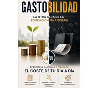 GASTOBILIDAD: LA OTRA CARA DE LA EDUCACIÓN FINANCIERA (EL CAMINO DEL CAPITAL)