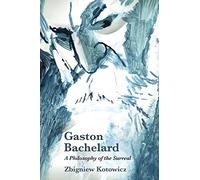Gaston Bachelard: A Philosophy of the Surreal