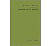 Gaston Bachelard, Revised and Updated : Philosopher of Science and Imagination