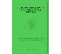 Gastos impulsivos y autocontrol mental: La raíz del consumo automático y el método para detenerlo