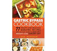 Gastric Bypass Cookbook: 77 Healthy and Delicious Bariatric Recipes with an Easy Guide to Being on a Weight Loss Surgery Diet