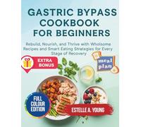Gastric Bypass Cookbook for Beginners: Rebuild, Nourish, and Thrive with Wholesome Recipes and Smart Eating Strategies for Every Stage of Recovery
