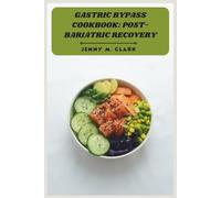 Gastric Bypass Cookbook: Post-Bariatric Recovery: A Comprehensive Meal Plan Featuring Flavorful, High-Protein Portions to Support Your New Digestive System