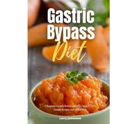 Gastric Bypass Diet: A Beginner's Guide Before and After Surgery, With Sample Recipes and a Meal Plan