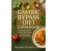 GASTRIC BYPASS DIET COOKBOOK: Your Complete Guide To Recovery, Meal Planning, And Thriving After Gastric Bypass Surgery