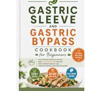 Gastric Sleeve and Gastric Bypass Cookbook for Beginners: High Protein Bariatric Recipes and 30 Day Meal Plan for Safe Post Surgery Weight Loss, Portion Control, and Easy Recovery