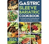 GASTRIC SLEEVE BARIATRIC COOKBOOK: A Complete Guide to Eating Well and Achieving Your Weight Loss Goals