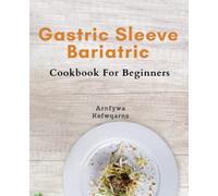 Gastric Sleeve Bariatric Cookbook For Beginners: Healthy and Delicious Recipes for Gastric Sleeve Patients: The Ultimate Guide to Weight Loss and Long-Term Health After Surgery.