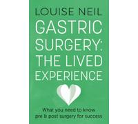 Gastric Surgery: The Lived Experience: What you need to know pre and post surgery for success