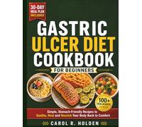 GASTRIC ULCER DIET COOKBOOK FOR BEGINNERS: Simple, Stomach-Friendly Recipes to Soothe, Heal, and Nourish Your Body Back to Comfort