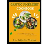 Gastric Ulcer Diet Cookbook: The Ultimate Nutrition Guide with Easy, Anti-Inflammatory, and Low-Sodium Recipes to Naturally Manage and Reverse Gastric Ulcers