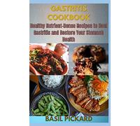 GASTRITIS COOKBOOK: Healthy Nutrient-Dense Recipes to Heal Gastritis and Restore Your Stomach Health