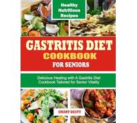 GASTRITIS DIET COOKBOOK FOR SENIORS: Delicious Healing with A Gastritis Diet Cookbook Tailored for Senior Vitality
