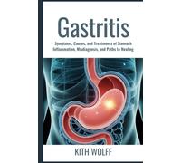 Gastritis: Symptoms, Causes, and Treatments of Stomach Inflammation, Misdiagnosis, and Paths to Healing