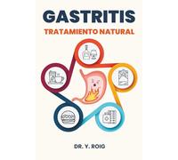 Gastritis Tratamiento Natural: Una guía clara, completa y efectiva para decirle adiós a la acidez, el dolor y la frustración (Volver a estar bien)