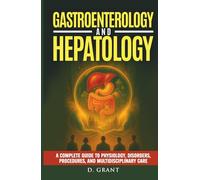 Gastroenterology and Hepatology: A Complete Guide to Physiology, Disorders, Procedures, and Multidisciplinary Care (The Language of Modern Science)