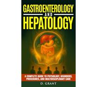 Gastroenterology and Hepatology: A Complete Guide to Physiology, Disorders, Procedures, and Multidisciplinary Care (The Language of Modern Science)