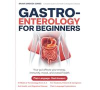 Gastroenterology for Beginners: The Complete Guide to GI Medical Terminology, Gut Health, and Digestive Disease, Plain-Language Explanations for Students, Patients & Caregivers