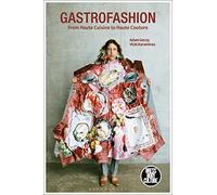Gastrofashion from Haute Cuisine to Haute Couture: Fashion and Food (Dress, Body, Culture)