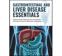 Gastrointestinal and Liver Disease Essentials: Evidence-Based Diagnosis and Management with Clinical Cases for USMLE and ABIM Board Preparation
