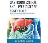 GASTROINTESTINAL AND LIVER DISEASE ESSENTIALS: Master GI and Hepatology with Clinical Algorithms, Practice Questions, and Board Review