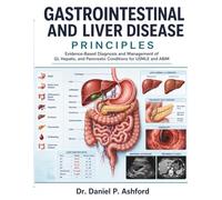 Gastrointestinal And Liver Disease Principles: Evidence-Based Diagnosis and Management of GI, Hepatic, and Pancreatic Conditions for USMLE and ABIM