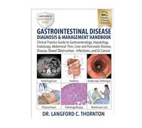 GASTROINTESTINAL DISEASE DIAGNOSIS & MANAGEMENT HANDBOOK: Clinical Practice Guide to Gastroenterology, Hepatology, Endoscopy, Abdominal Pain, Liver ... Bowel Obstruction, Infections, and GI Cancer