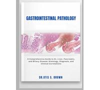 Gastrointestinal Pathology: A Comprehensive Guide to GI, Liver, Pancreatic, and Biliary Disease, Histology, Diagnosis, and Clinical Correlations