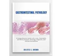 Gastrointestinal Pathology: A Comprehensive Guide to GI, Liver, Pancreatic, and Biliary Disease, Histology, Diagnosis, and Clinical Correlations