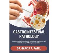 GASTROINTESTINAL PATHOLOGY: A Pattern-based Approach to Differential Diagnosis, High Yield Review and Biopsy Interpretation