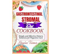 GASTROINTESTINAL STROMAL DIET COOKBOOK: Simple and Effective Dietary Solutions for Digestive Care