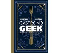 Gastronogeek: 42 Recipes from Your Favorite Imaginary Worlds