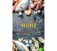 Gastronomic Fish Recipes: 64 Delicious recipes to learn how to cook river and sea fish