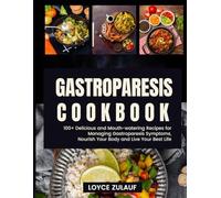 GASTROPARESIS COOKBOOK: 100+ Delicious and Mouth-watering Recipes for Managing Gastroparesis Symptoms, Nourish Your Body and Live Your Best Life