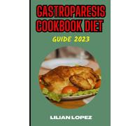 GASTROPARESIS COOKBOOK DIET GUIDE 2023: Quick And Easy All New Recipes To Restore A Perfect Digestion And Blood Sugar Level, Improve Your Abdomen And Nutrition And Heal Nausea.