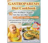 Gastroparesis Diet Cookbook: 70 easy-to-digest, healthy, low-fat, low-fiber recipes for Adults and Kids with gastroparesis, nausea, bloating, abdominal pain, and acid reflux