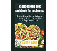 Gastroparesis diet cookbook for beginners: Superb guide to living a healthy lifestyle with a 31 days meal plan
