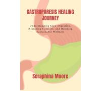 GASTROPARESIS HEALING JOURNEY: Understanding Slow Digestion, Restoring Comfort, and Building Sustainable Wellness