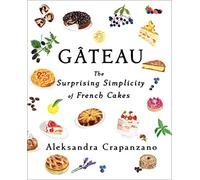 Gateau : The Surprising Simplicity of French Cakes