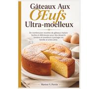 Gâteaux Aux Œufs Ultra-moelleux: De nombreuses recettes de gâteaux maison faciles et délicieuses pour des desserts tendres et moelleux à partager en famille et entre amis.