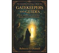 Gatekeepers and Guides: Human, Animal, and Ancestral Roles at Life’s Thresholds (The Gatewalker Teachings)