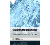 GATES OF THE ARCTIC REMEMBERED: Where Wilderness Still Decides (National Parks Remembered)