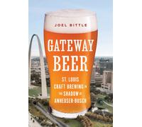 Gateway Beer : St. Louis Craft Brewing in the Shadow of Anheuser-Busch