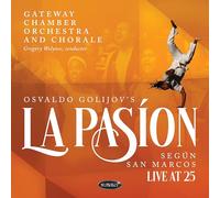 Gateway Chamber Orchestra And Chorale - Osvaldo Golijov's La Pasion Según San Marcos: Live At 25
