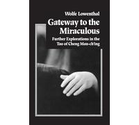 Gateway To The Miraculous: Further Explorations of the Tao of Cheng Man Ch'ing: Further Explorations in the Tao of Cheng Man Ch'ing
