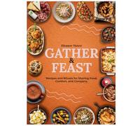 Gather and Feast: Recipies and Rituals for Sharing Food, Comfort and Company. (Full Colour Edition)
