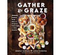 Gather and Graze : Globally Inspired Small Bites and Gorgeous Table Scapes for Every Occasion