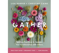 Gather Bible Study Guide plus Streaming Video : Spiritual Practices to Deepen Your Relationships with Others